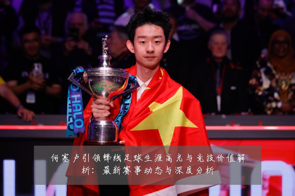 何塞卢引领锋线足球生涯高光与竞技价值解析:最新赛事动态与深度分析