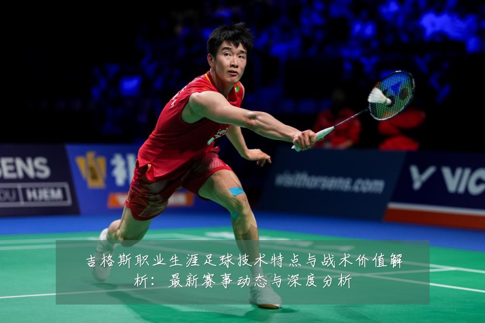 吉格斯职业生涯足球技术特点与战术价值解析:最新赛事动态与深度分析